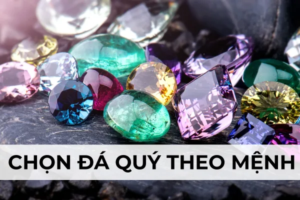 Chọn đá quý theo mệnh: Bí quyết tăng vận may và tài lộc Chọn đá quý theo mệnh