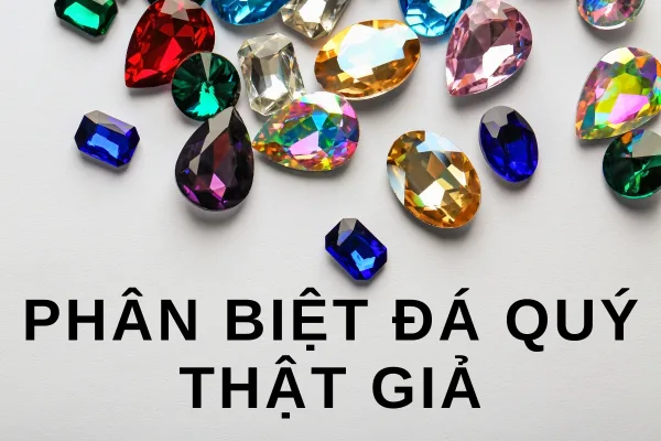 9 Cách phân biệt đá quý thật giả chuẩn xác nhất phân biệt đá quý thật giả